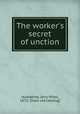 The worker`s secret of unction, Humphrey, Jerry Miles, 1872- [from old catalog] 
