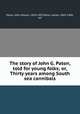 The story of John G. Paton, told for young folks; or, Thirty years among South sea cannibals, Paton, John Gibson, 1824-1907,Paton, James, 1843-1906, ed 