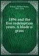 1896 and the five redemption years. A blade o` grass, Bishop, William Henry, 1847-1928 