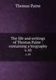 The life and writings of Thomas Paine : containing a biography. v.10, Thomas Paine 