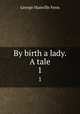 By birth a lady. A tale. 1, Fenn George Manville 