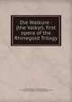 Die Walkre : (the Valkyr), first opera of the Rhinegold Trilogy, 