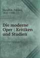 Die moderne Oper : Kritiken und Studien, Hanslick, Eduard, 1825-1904 