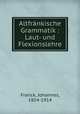 Altfrnkische Grammatik : Laut- und Flexionslehre, Franck, Johannes, 1854-1914 
