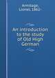 An introduction to the study of Old High German, Armitage, Lionel, 1862- 
