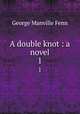 A double knot : a novel. 1, Fenn George Manville 
