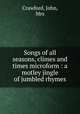 Songs of all seasons, climes and times microform : a motley jingle of jumbled rhymes, Crawford, John, Mrs 