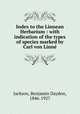 Index to the Linnean Herbarium : with indication of the types of species marked by Carl von Linn, Jackson, Benjamin Daydon, 1846-1927 