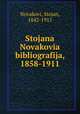 Stojana Novakovia bibliografija, 1858-1911, Novakovi, Stojan, 1842-1915 