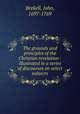 The grounds and principles of the Christian revelation : illustrated in a series of discourses on select subjects, Brekell, John, 1697-1769 