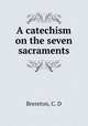 A catechism on the seven sacraments, Brereton, C. D 