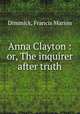 Anna Clayton : or, The inquirer after truth, Dimmick, Francis Marion 