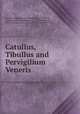 Catullus, Tibullus and Pervigilium Veneris, Catullus, Gaius Valerius,Tibullus,Warre Cornish, Francis, 1839-1916,Postgate, J. P. (John Percival), 1853-1926,Mackail, J. W. (John William), 1859-1945 
