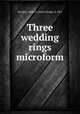 Three wedding rings microform, Savigny, Annie G. (Annie Gregg), d. 1901 