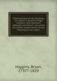 Observations on the floating ice which is found in high northern and southern latitudes microform : to which are added experiments on the freezing of sea water, Higgins, Bryan, 1737?-1820 