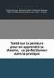 Trait sur la peinture pour en apprendre la theorie, & se perfectionner dans la pratique, Dupuy du Grez, Bernard, 1640-1720,Rivalz, Antoine, 1667-1735,Duchesne, P,Veuve de J. Pech & A. Pech 