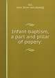 Infant-baptism, a part and pillar of popery:, Gill, John. [from old catalog] 