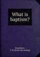 What is baptism?, Kingsbury, T. B. [from old catalog] 