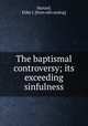 The baptismal controversy; its exceeding sinfulness, Hartzel, Elder J. [from old catalog] 