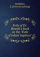 Evils of Dr. Howell`s book on the "Evils of infant baptism", McMillan, E. [from old catalog] 