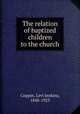 The relation of baptized children to the church, Coppin, Levi Jenkins, 1848-1923 