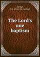 The Lord`s one baptism, Savage, B. J. [from old catalog] 