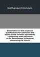 Dissertation on the scriptural qualifications for admission and access to the christian sacraments : comprising some strictures on Dr. Hemmenway`s discourse concerning the church., Nathanael Emmons 