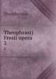 Theophrasti Fresii opera. 2, Theophrastus 