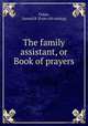 The family assistant, or Book of prayers, Fisher, Samuel R. [from old catalog] 