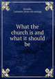 What the church is and what it should be, Swindle, Lafayette. [from old catalog] 