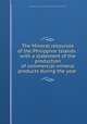 The Mineral resources of the Philippine Islands : with a statement of the production of commercial mineral products during the year ., Philippines. Division of Geology and Mines,Philippines. Division of Mines 