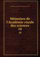 Mmoires de l`Acadmie royale des sciences. 10, 