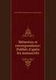 Mmoires et correspondance: Publis d`aprs les manuscrits, 