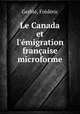 Le Canada et l`migration franaise microforme, 