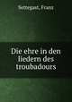 Die ehre in den liedern des troubadours, Settegast, Franz 