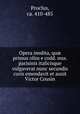 Opera inedita, qu primus olim e codd. mss. parisinis italicisque vulgaverat nunc secundis curis emendavit et auxit Victor Cousin, Proclus, ca. 410-485 