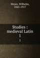 Studies : medieval Latin. 1, Meyer, Wilhelm, 1845-1917 