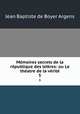 Mmoires secrets de la rpublique des lettres: ou Le thatre de la vrit. 5, Jean Baptiste de Boyer Argens 
