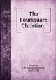 The Foursquare Christian;, Whallon, E. P. (Edward Payson), 1849-1939 