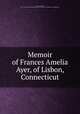 Memoir of Frances Amelia Ayer, of Lisbon, Connecticut, [Ayer, Joseph], 1793-1875,Massachusetts Sabbath School Society. Committee of Publication 