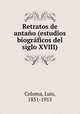 Retratos de antao (estudios biogrficos del siglo XVIII), Coloma, Luis, 1851-1915 