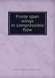 Finite span wings in compressible flow, United States.: National Advisory Committee for Aeronautics 