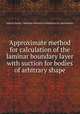 Approximate method for calculation of the laminar boundary layer with suction for bodies of arbitrary shape, United States.: National Advisory Committee for Aeronautics 