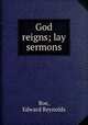 God reigns; lay sermons, Roe, Edward Reynolds 
