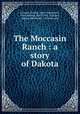 The Moccasin Ranch : a story of Dakota, Garland, Hamlin, 1860-1940,Howitt, John Newton, 1885-1958, ill,Stuart, Bertha. bdd,Harper & Brothers. pbl 