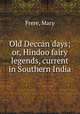 Old Deccan days; or, Hindoo fairy legends, current in Southern India, Frere, Mary 