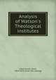 Analysis of Watson`s Theological institutes, [McClintock, John], 1814-1870. [from old catalog] 