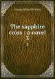 The sapphire cross : a novel. 3, Fenn George Manville 