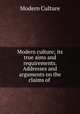 Modern culture; its true aims and requirements. Addresses and arguments on the claims of ., Modern Culture 