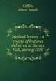 Medical botany : a course of lectures delivered at Sussex Hall, during 1850, Coffin, Albert Isaiah 